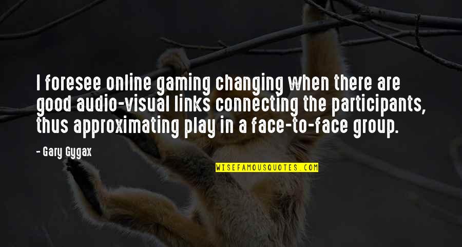 Ill Have A Blue Quotes By Gary Gygax: I foresee online gaming changing when there are