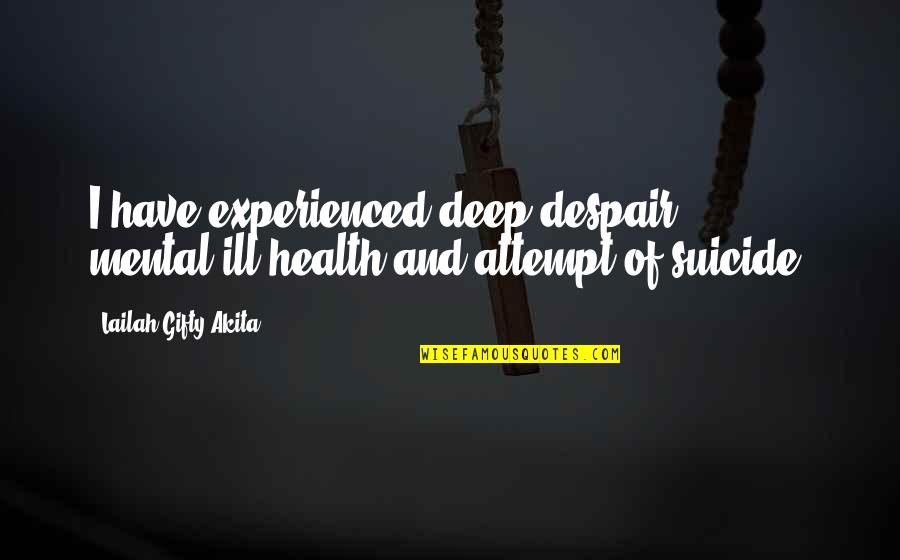 Ill Have Quotes By Lailah Gifty Akita: I have experienced deep despair, mental-ill health and