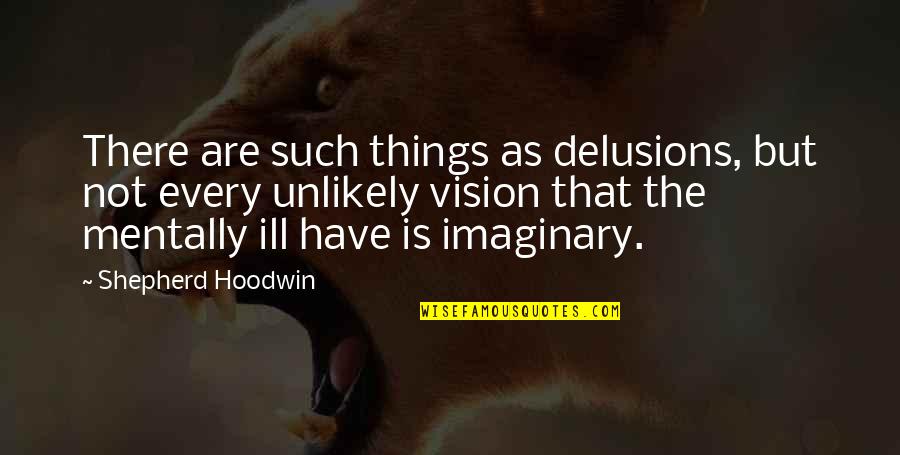 Ill Have Quotes By Shepherd Hoodwin: There are such things as delusions, but not