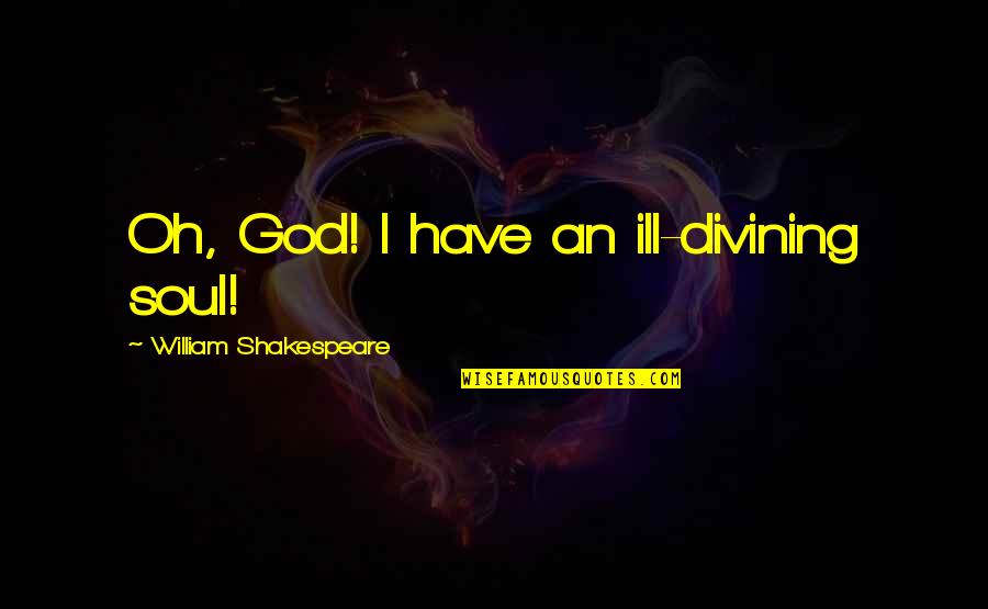 Ill Have Quotes By William Shakespeare: Oh, God! I have an ill-divining soul!