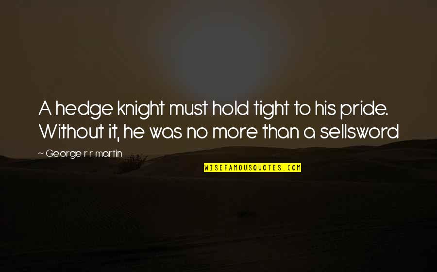 I'll Hold You Tight Quotes By George R R Martin: A hedge knight must hold tight to his