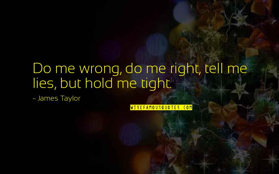 I'll Hold You Tight Quotes By James Taylor: Do me wrong, do me right, tell me