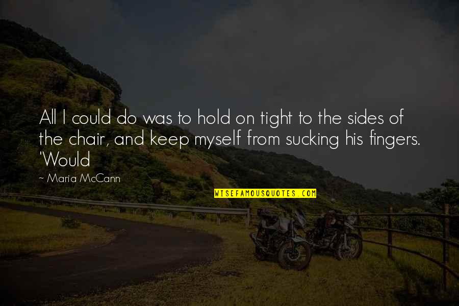 I'll Hold You Tight Quotes By Maria McCann: All I could do was to hold on