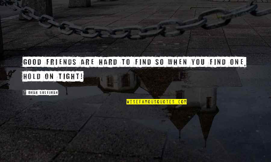 I'll Hold You Tight Quotes By Omar Suleiman: Good friends are hard to find so when