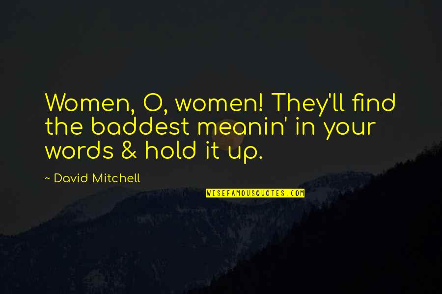 I'll Hold You Up Quotes By David Mitchell: Women, O, women! They'll find the baddest meanin'