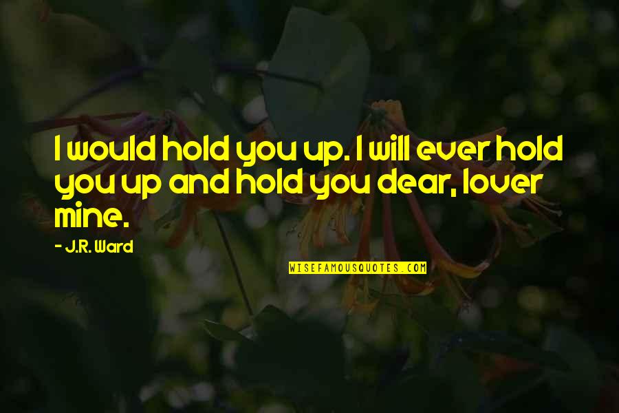 I'll Hold You Up Quotes By J.R. Ward: I would hold you up. I will ever