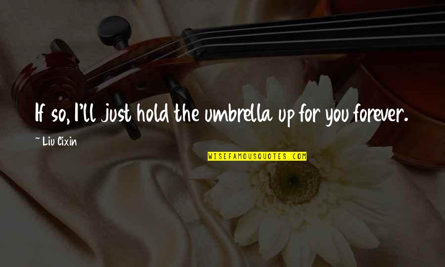 I'll Hold You Up Quotes By Liu Cixin: If so, I'll just hold the umbrella up