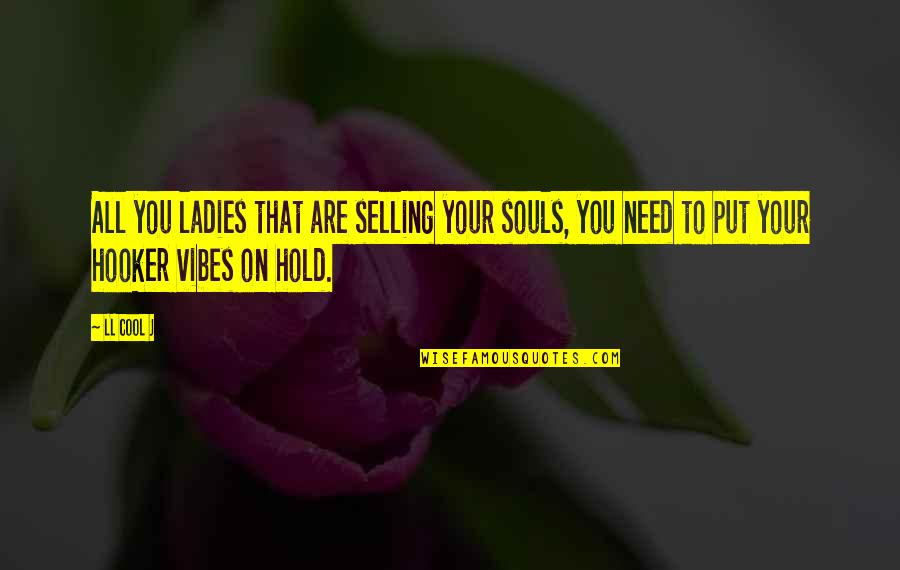 I'll Hold You Up Quotes By LL Cool J: All you ladies that are selling your souls,