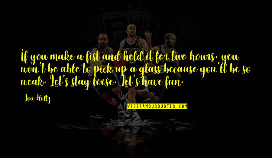 I'll Hold You Up Quotes By Lou Holtz: If you make a fist and hold it I'll Hold You Up Quotes By Lou Holtz: If you make a fist and hold it