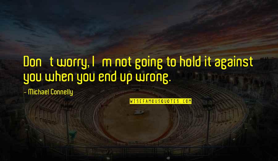 I'll Hold You Up Quotes By Michael Connelly: Don't worry, I'm not going to hold it