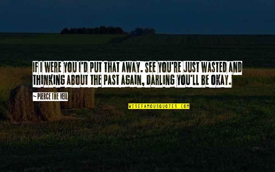 I'll Hold You Up Quotes By Pierce The Veil: If I were you I'd put that away.