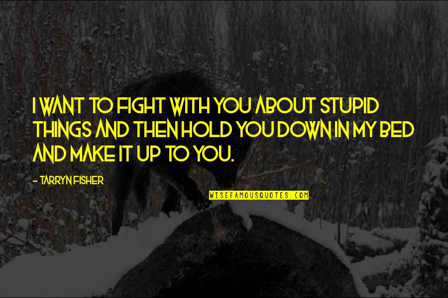 I'll Hold You Up Quotes By Tarryn Fisher: I want to fight with you about stupid