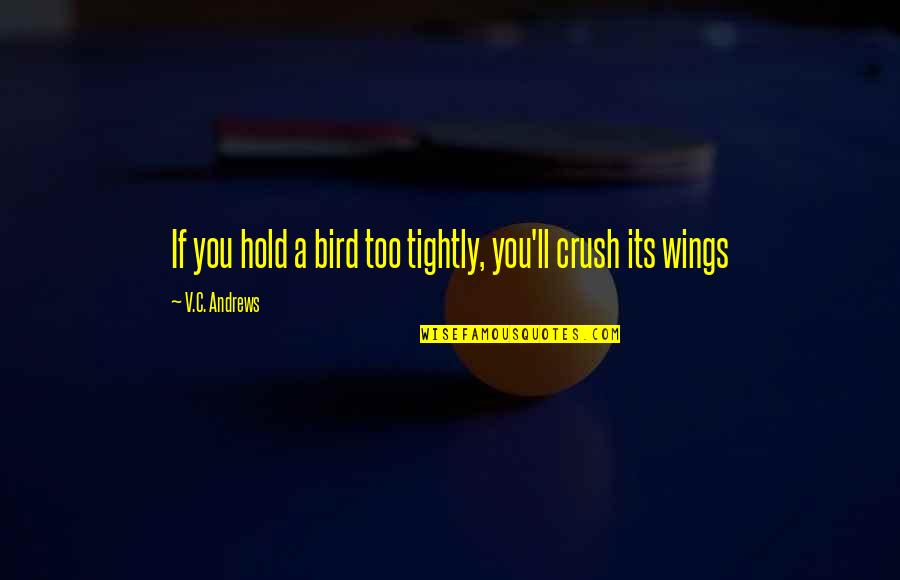 I'll Hold You Up Quotes By V.C. Andrews: If you hold a bird too tightly, you'll I'll Hold You Up Quotes By V.C. Andrews: If you hold a bird too tightly, you'll