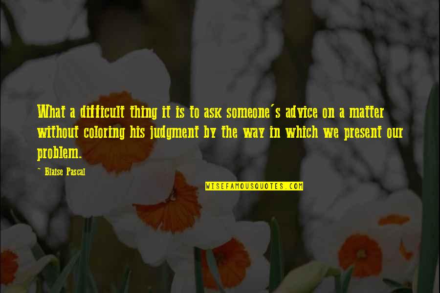 Ill Intent Quotes By Blaise Pascal: What a difficult thing it is to ask Ill Intent Quotes By Blaise Pascal: What a difficult thing it is to ask