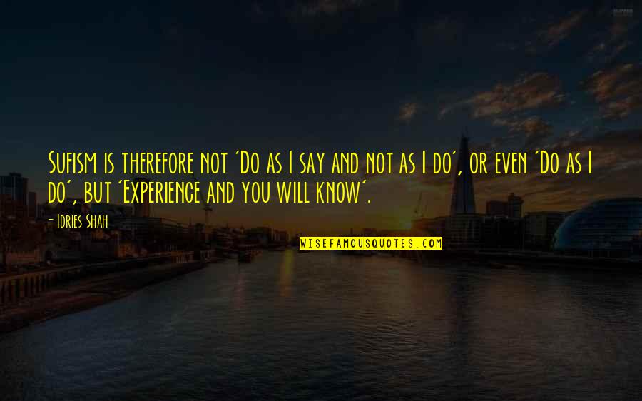 Ill Intent Quotes By Idries Shah: Sufism is therefore not 'Do as I say
