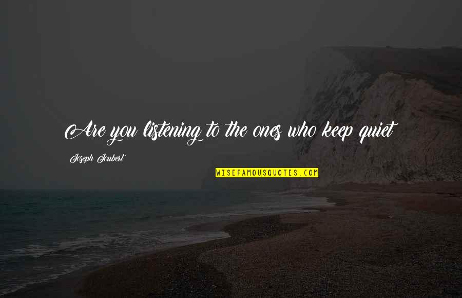 I'll Just Keep Quiet Quotes By Joseph Joubert: Are you listening to the ones who keep I'll Just Keep Quiet Quotes By Joseph Joubert: Are you listening to the ones who keep