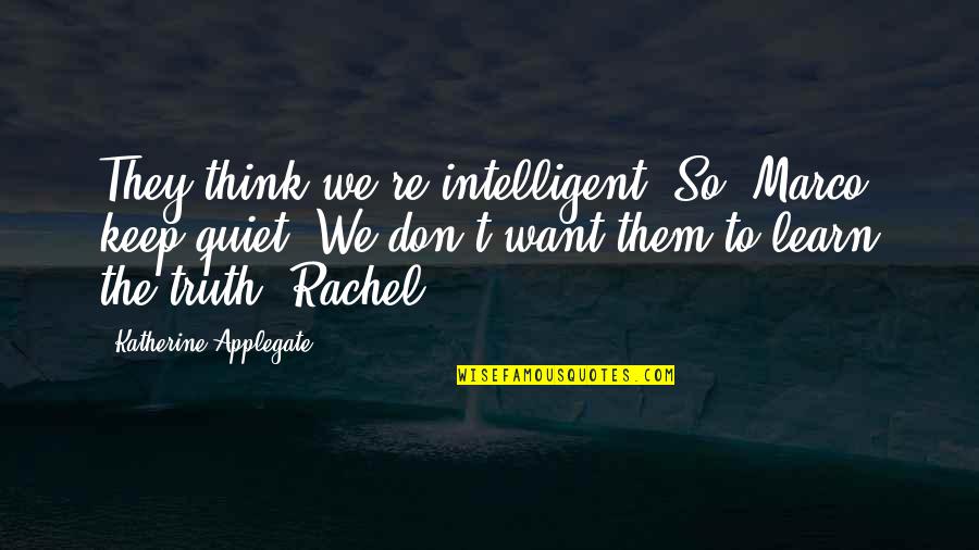 I'll Just Keep Quiet Quotes By Katherine Applegate: They think we're intelligent. So, Marco, keep quiet. I'll Just Keep Quiet Quotes By Katherine Applegate: They think we're intelligent. So, Marco, keep quiet.