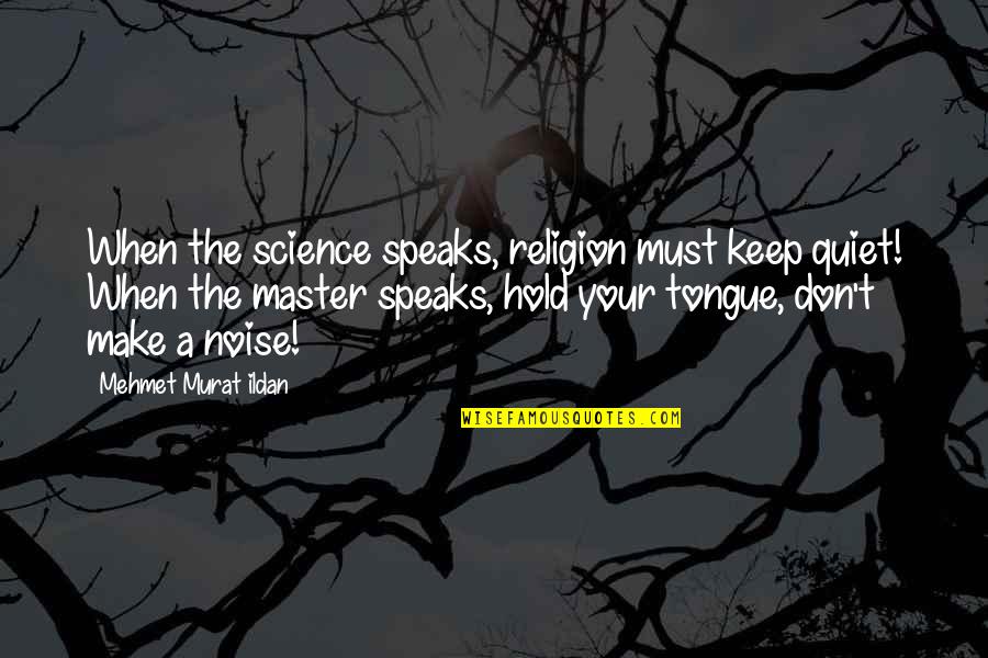 I'll Just Keep Quiet Quotes By Mehmet Murat Ildan: When the science speaks, religion must keep quiet!