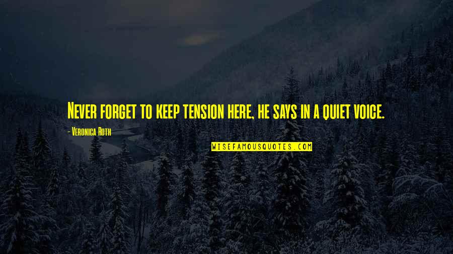 I'll Just Keep Quiet Quotes By Veronica Roth: Never forget to keep tension here, he says I'll Just Keep Quiet Quotes By Veronica Roth: Never forget to keep tension here, he says
