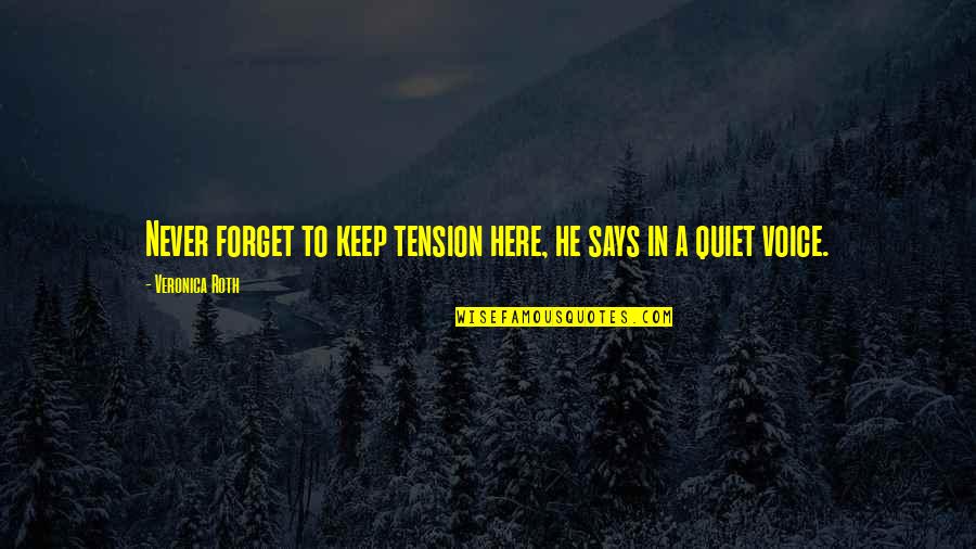 I'll Just Keep Quiet Quotes By Veronica Roth: Never forget to keep tension here, he says