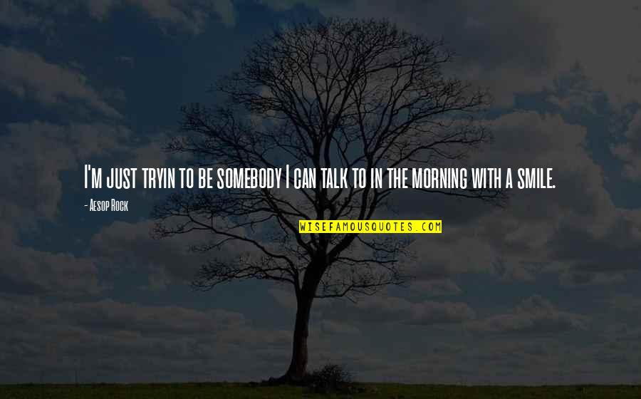 I'll Just Smile Quotes By Aesop Rock: I'm just tryin to be somebody I can