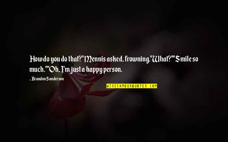 I'll Just Smile Quotes By Brandon Sanderson: How do you do that?" Mennis asked, frowning."What?""Smile I'll Just Smile Quotes By Brandon Sanderson: How do you do that?" Mennis asked, frowning."What?""Smile