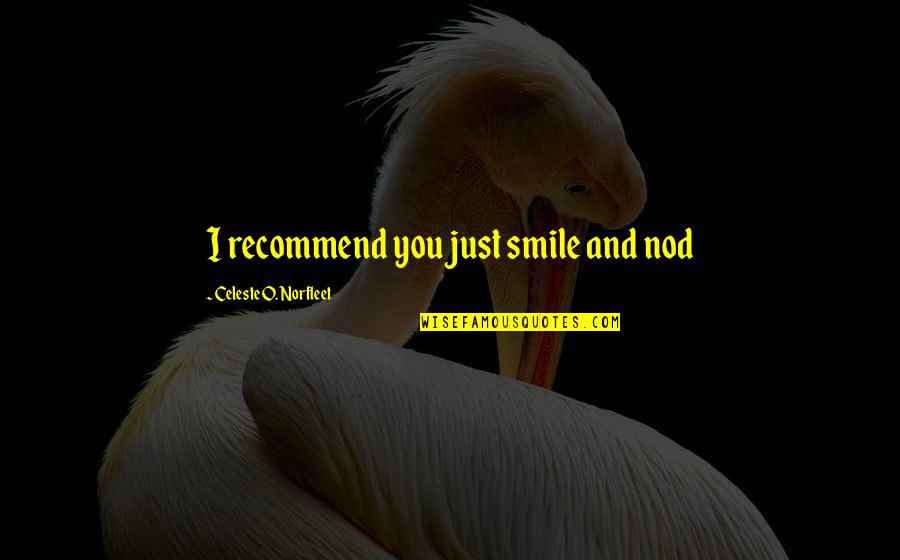 I'll Just Smile Quotes By Celeste O. Norfleet: I recommend you just smile and nod I'll Just Smile Quotes By Celeste O. Norfleet: I recommend you just smile and nod