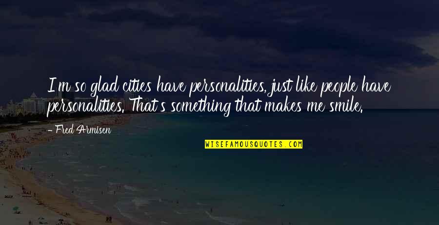 I'll Just Smile Quotes By Fred Armisen: I'm so glad cities have personalities, just like I'll Just Smile Quotes By Fred Armisen: I'm so glad cities have personalities, just like