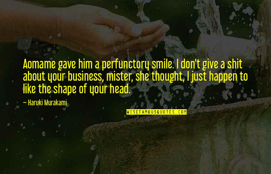 I'll Just Smile Quotes By Haruki Murakami: Aomame gave him a perfunctory smile. I don't I'll Just Smile Quotes By Haruki Murakami: Aomame gave him a perfunctory smile. I don't
