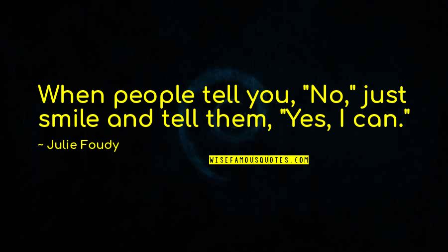 I'll Just Smile Quotes By Julie Foudy: When people tell you, "No," just smile and