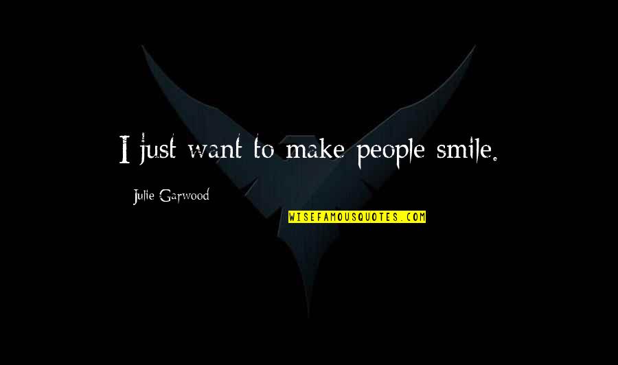 I'll Just Smile Quotes By Julie Garwood: I just want to make people smile. I'll Just Smile Quotes By Julie Garwood: I just want to make people smile.