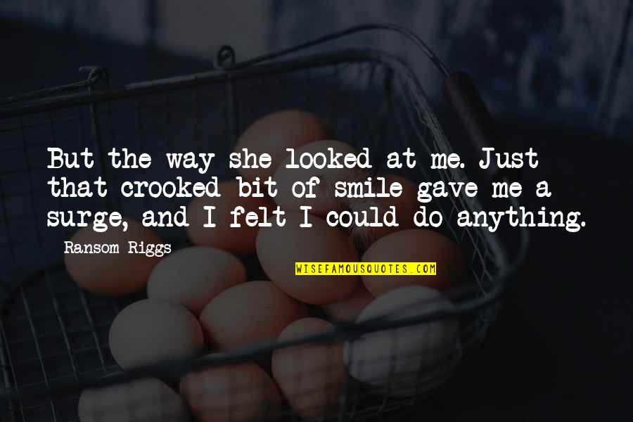 I'll Just Smile Quotes By Ransom Riggs: But the way she looked at me. Just I'll Just Smile Quotes By Ransom Riggs: But the way she looked at me. Just