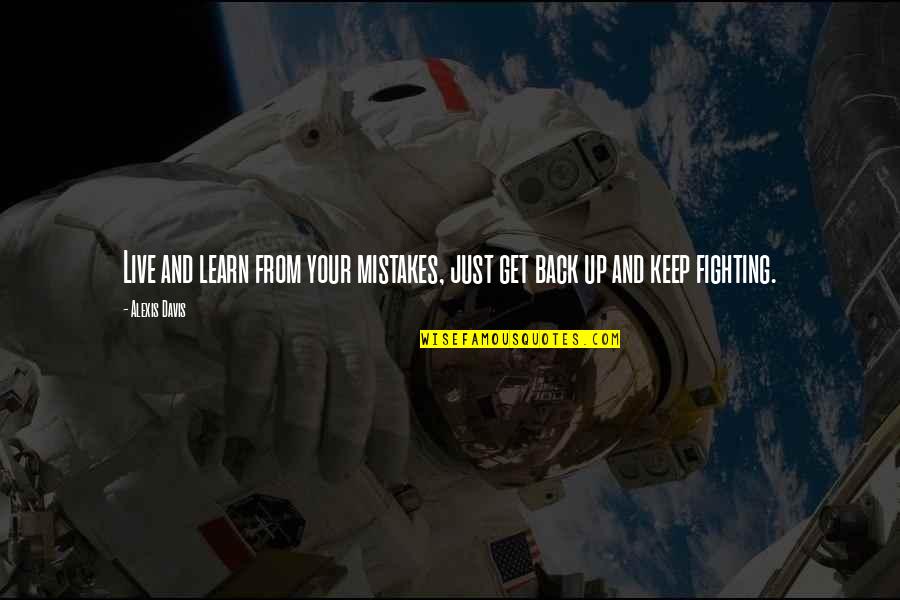 I'll Keep Fighting Quotes By Alexis Davis: Live and learn from your mistakes, just get