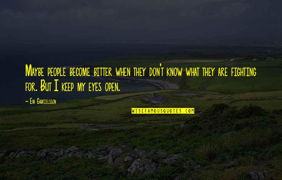 I'll Keep Fighting Quotes By Eva Gabrielsson: Maybe people become bitter when they don't know I'll Keep Fighting Quotes By Eva Gabrielsson: Maybe people become bitter when they don't know