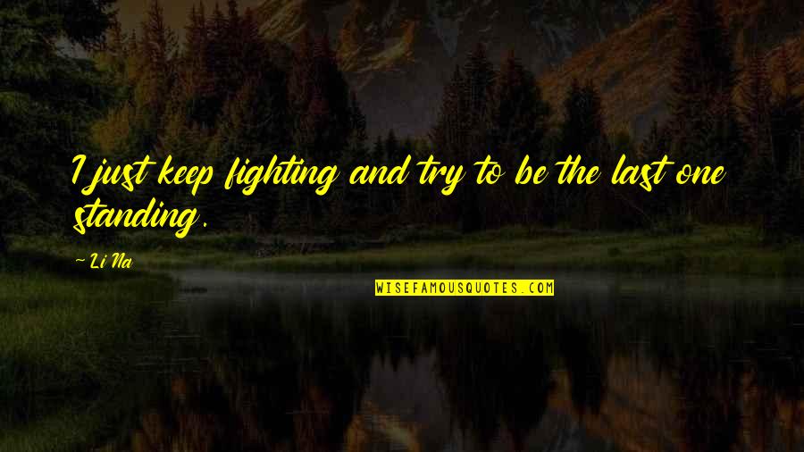 I'll Keep Fighting Quotes By Li Na: I just keep fighting and try to be