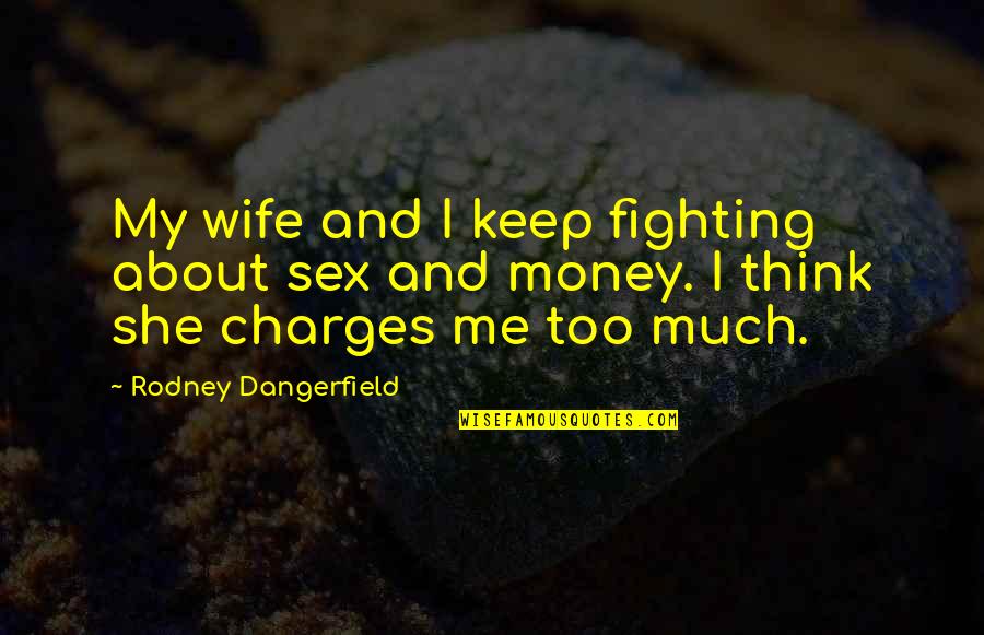 I'll Keep Fighting Quotes By Rodney Dangerfield: My wife and I keep fighting about sex I'll Keep Fighting Quotes By Rodney Dangerfield: My wife and I keep fighting about sex