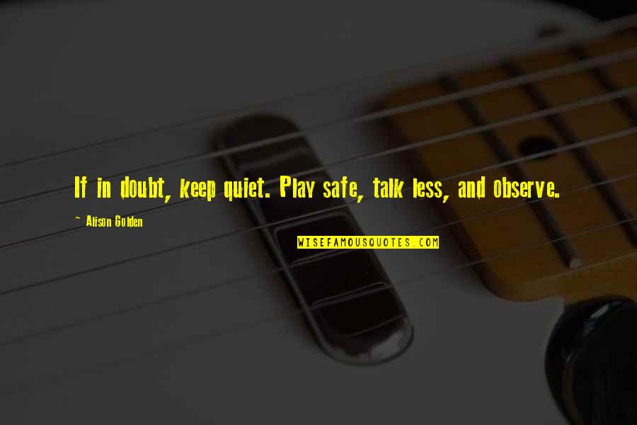 I'll Keep Quiet Quotes By Alison Golden: If in doubt, keep quiet. Play safe, talk