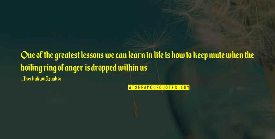 I'll Keep Quiet Quotes By Ikechukwu Izuakor: One of the greatest lessons we can learn