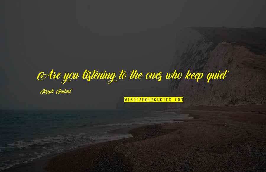 I'll Keep Quiet Quotes By Joseph Joubert: Are you listening to the ones who keep I'll Keep Quiet Quotes By Joseph Joubert: Are you listening to the ones who keep
