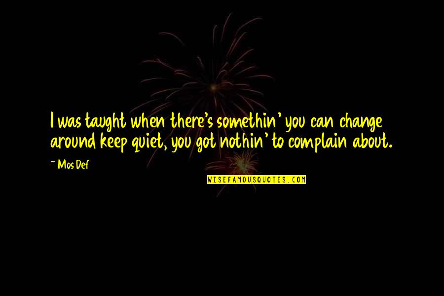 I'll Keep Quiet Quotes By Mos Def: I was taught when there's somethin' you can I'll Keep Quiet Quotes By Mos Def: I was taught when there's somethin' you can