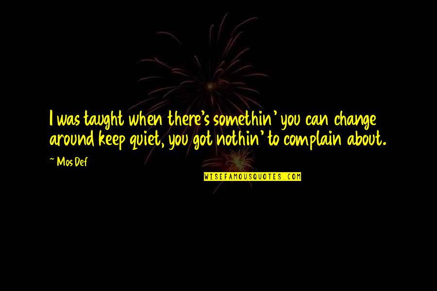 I'll Keep Quiet Quotes By Mos Def: I was taught when there's somethin' you can