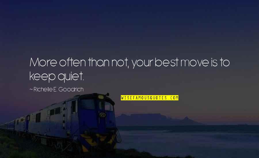 I'll Keep Quiet Quotes By Richelle E. Goodrich: More often than not, your best move is