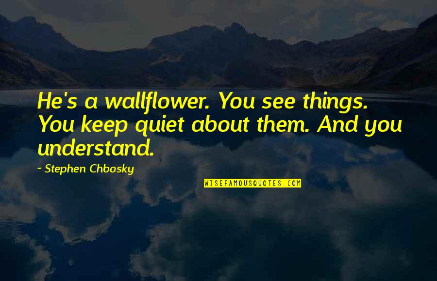 I'll Keep Quiet Quotes By Stephen Chbosky: He's a wallflower. You see things. You keep