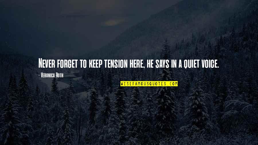 I'll Keep Quiet Quotes By Veronica Roth: Never forget to keep tension here, he says I'll Keep Quiet Quotes By Veronica Roth: Never forget to keep tension here, he says