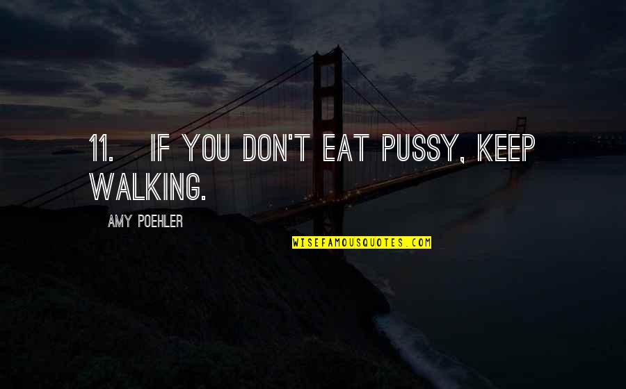 I'll Keep Walking Quotes By Amy Poehler: 11. If you don't eat pussy, keep walking.
