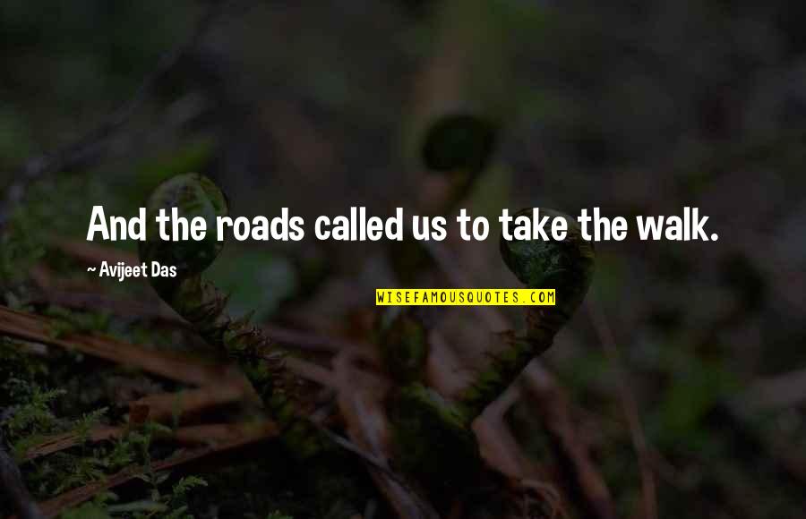 I'll Keep Walking Quotes By Avijeet Das: And the roads called us to take the