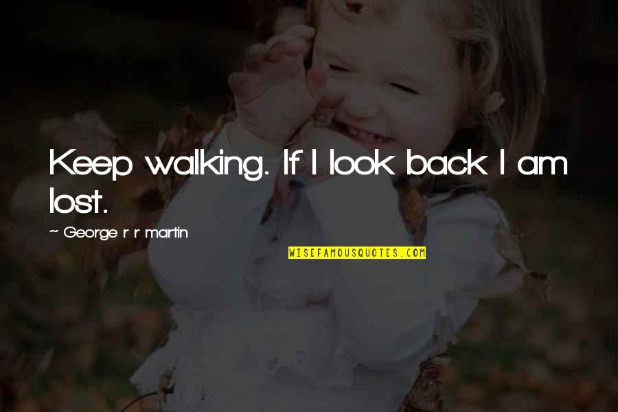 I'll Keep Walking Quotes By George R R Martin: Keep walking. If I look back I am