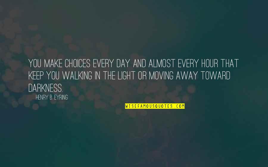 I'll Keep Walking Quotes By Henry B. Eyring: You make choices every day and almost every