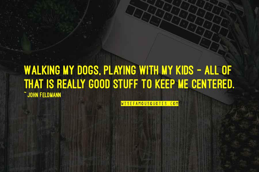 I'll Keep Walking Quotes By John Feldmann: Walking my dogs, playing with my kids -