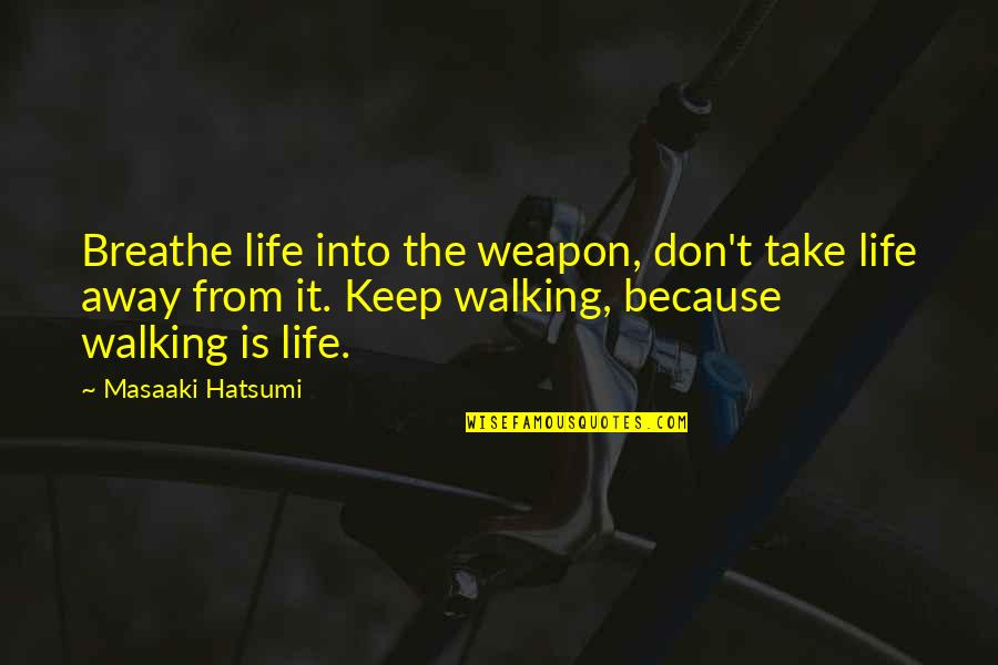 I'll Keep Walking Quotes By Masaaki Hatsumi: Breathe life into the weapon, don't take life